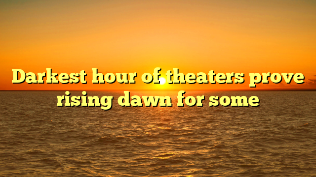 Darkest hour of theaters prove rising dawn for some 